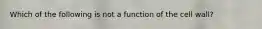 Which of the following is not a function of the cell wall?