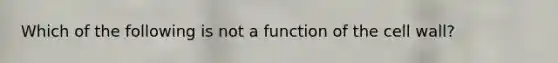 Which of the following is not a function of the cell wall?