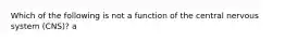 Which of the following is not a function of the central nervous system (CNS)? a