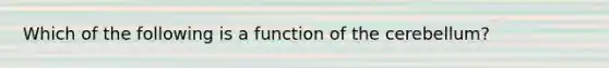 Which of the following is a function of the cerebellum?