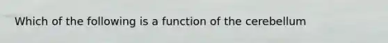 Which of the following is a function of the cerebellum