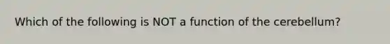 Which of the following is NOT a function of the cerebellum?