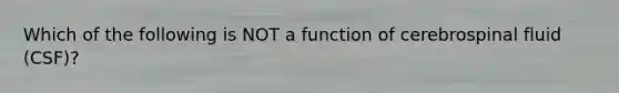 Which of the following is NOT a function of cerebrospinal fluid (CSF)?