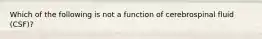 Which of the following is not a function of cerebrospinal fluid (CSF)?