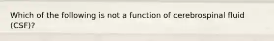 Which of the following is not a function of cerebrospinal fluid (CSF)?