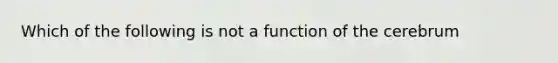 Which of the following is not a function of the cerebrum