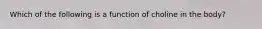 Which of the following is a function of choline in the body?
