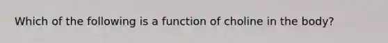 Which of the following is a function of choline in the body?