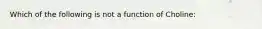 Which of the following is not a function of Choline: