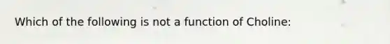 Which of the following is not a function of Choline: