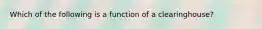 Which of the following is a function of a clearinghouse?