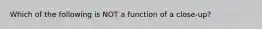 Which of the following is NOT a function of a close-up?