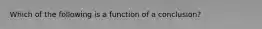 Which of the following is a function of a conclusion?