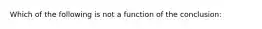 Which of the following is not a function of the conclusion: