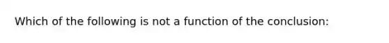 Which of the following is not a function of the conclusion: