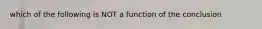 which of the following is NOT a function of the conclusion