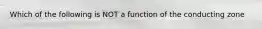 Which of the following is NOT a function of the conducting zone