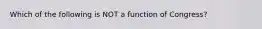 Which of the following is NOT a function of Congress?