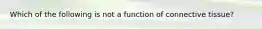 Which of the following is not a function of connective tissue?