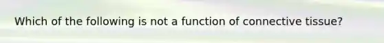 Which of the following is not a function of connective tissue?