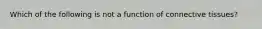 Which of the following is not a function of connective tissues?