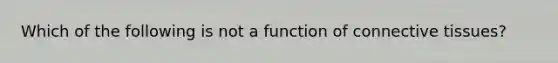 Which of the following is not a function of connective tissues?