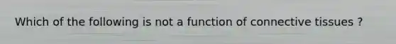 Which of the following is not a function of connective tissues ?