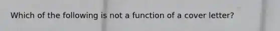 Which of the following is not a function of a cover letter?