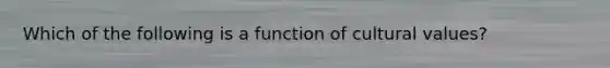 Which of the following is a function of cultural values?