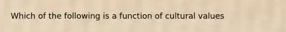 Which of the following is a function of cultural values