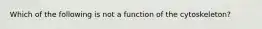 Which of the following is not a function of the cytoskeleton?