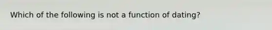 Which of the following is not a function of dating?