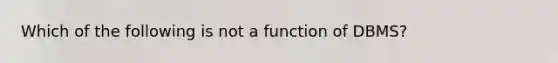 Which of the following is not a function of DBMS?