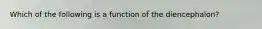 Which of the following is a function of the diencephalon?