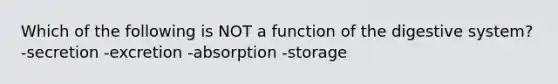 Which of the following is NOT a function of the digestive system? -secretion -excretion -absorption -storage