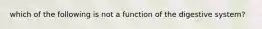 which of the following is not a function of the digestive system?