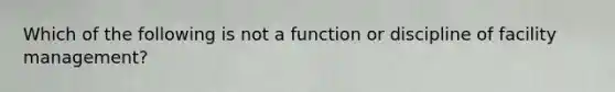 Which of the following is not a function or discipline of facility management?