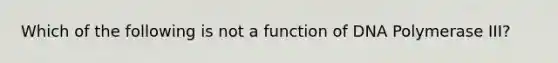 Which of the following is not a function of DNA Polymerase III?