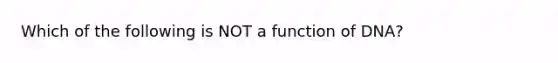 Which of the following is NOT a function of DNA?