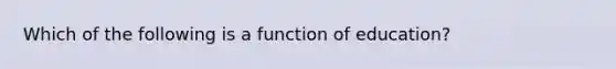 Which of the following is a function of education?