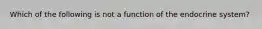 Which of the following is not a function of the endocrine system?