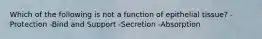 Which of the following is not a function of epithelial tissue? -Protection -Bind and Support -Secretion -Absorption