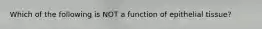 Which of the following is NOT a function of epithelial tissue?