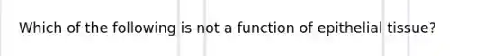 Which of the following is not a function of epithelial tissue?