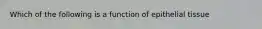 Which of the following is a function of epithelial tissue