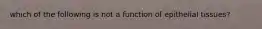 which of the following is not a function of epithelial tissues?