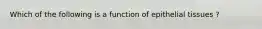 Which of the following is a function of epithelial tissues ?