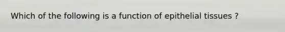 Which of the following is a function of epithelial tissues ?