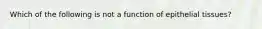 Which of the following is not a function of epithelial tissues?