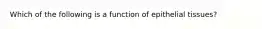 Which of the following is a function of epithelial tissues?